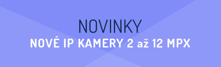 NOVINKY - nové IP kamery 2 až 12 Mpx