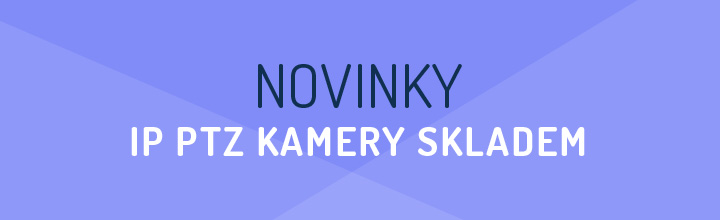 NOVINKY - IP PTZ kamery skladem